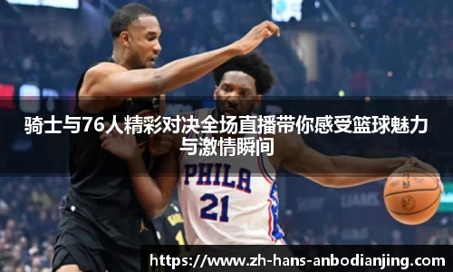 骑士与76人精彩对决全场直播带你感受篮球魅力与激情瞬间
